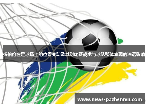张伯伦在足球场上的位置变动及其对比赛战术与球队整体表现的深远影响