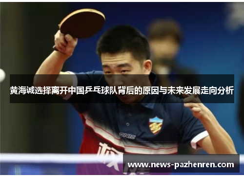黄海诚选择离开中国乒乓球队背后的原因与未来发展走向分析