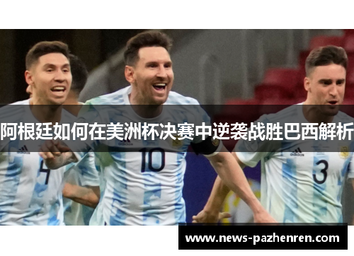 阿根廷如何在美洲杯决赛中逆袭战胜巴西解析