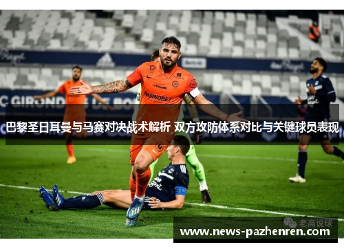 巴黎圣日耳曼与马赛对决战术解析 双方攻防体系对比与关键球员表现