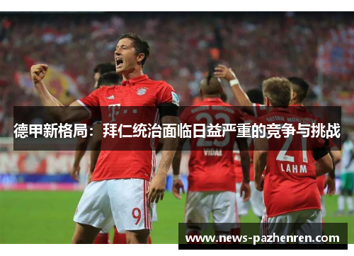 德甲新格局：拜仁统治面临日益严重的竞争与挑战