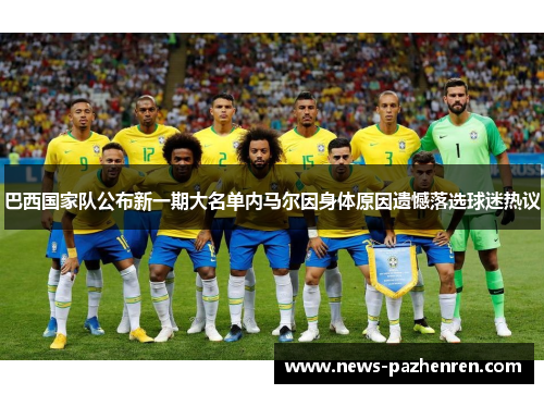 巴西国家队公布新一期大名单内马尔因身体原因遗憾落选球迷热议 巴西国家队公布新一期大名单内马尔因身体原因遗憾落选球迷热议