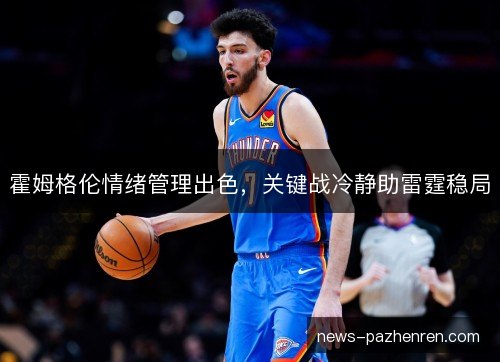 霍姆格伦情绪管理出色，关键战冷静助雷霆稳局